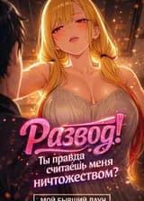 Развод! Ты правда считаешь меня ничтожеством?