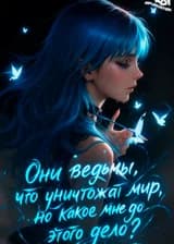 Они ведьмы, что уничтожат мир, но какое мне до этого дело?