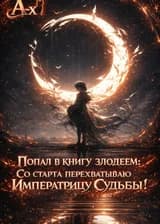 Попал в книгу злодеем: Со старта перехватываю Императрицу Судьбы