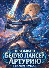 Кроссовер: Я в мире Type-Moon, с самого начала призываю Белую Лансер Артурию