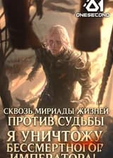 Сквозь мириады жизней против судьбы, я уничтожу Бессмертного Императора!