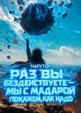 Наруто: Раз вы бездействуете — мы с Мадарой покажем, как надо