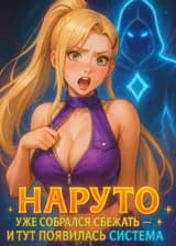 Наруто: Уже собрался сбежать — и тут появилась Система