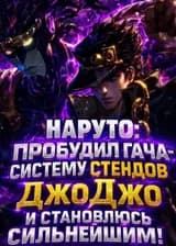Наруто: Пробудил гача-систему стендов ДжоДжо и становлюсь сильнейшим!