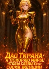 Дао Тирана: Я покоряю миры, чтобы сбежать от своих женщин
