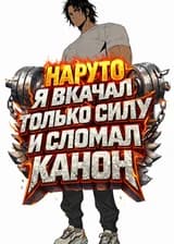 Наруто: Я вкачал только силу и сломал канон