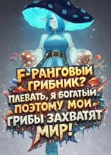 F-ранговый грибник? Плевать, я богатый, поэтому мои грибы захватят мир!