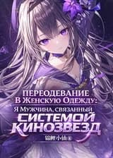 Переодевание В Женскую Одежду: Я Мужчина, Связанный С Всемогущей Системой Кинозвезд.