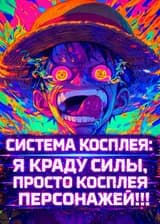 Система Косплея: Я краду силы, просто косплея персонажей!!!