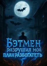Бэтмен разрушил мой план разбогатеть