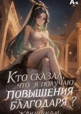 Кто сказал, что я получаю повышения благодаря женщинам?