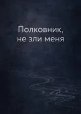 Полковник, не зли меня