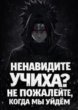 Ненавидите Учиха? Не пожалейте, когда мы уйдем!
