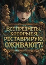 Все предметы, которые я реставрирую, оживают?!