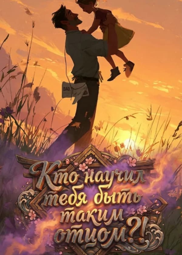 Кто научил тебя быть таким отцом?!