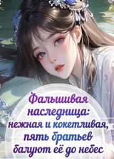 Фальшивая наследница: нежная и кокетливая, пять братьев балуют её до небес