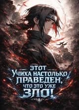 Наруто: Этот Учиха настолько праведен, что это уже зло!